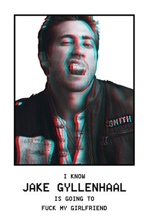 I Know Jake Gyllenhaal Is Going to Fuck My Girlfriend's poster