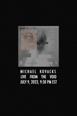 Michael Kovacks: Live from the Void, July 9, 2023, 9:30 PM EST's poster
