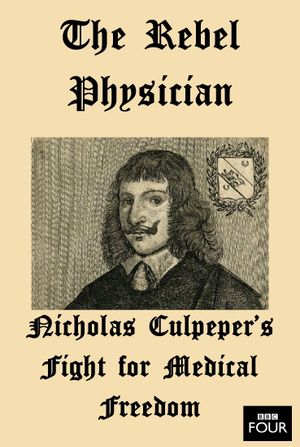 The Rebel Physician: Nicholas Culpeper's Fight For Medical Freedom's poster image