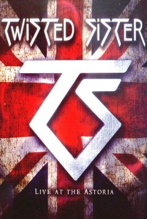 Twisted Sister: Live at the Astoria's poster