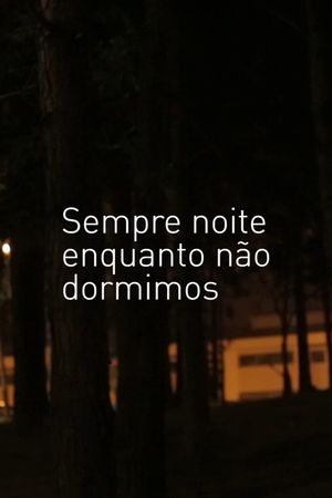 Sempre Noite enquanto não Dormimos's poster