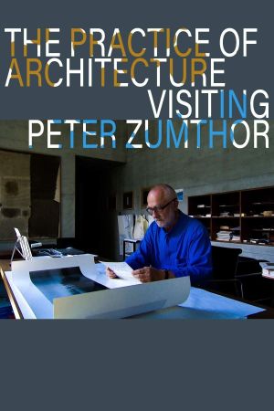 The Practice of Architecture: Visiting Peter Zumthor's poster