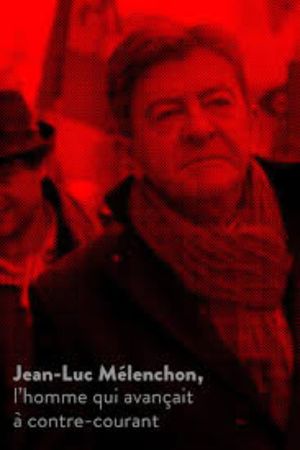 Jean-Luc Mélenchon, l’homme qui avançait à contre-courant's poster