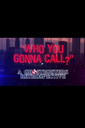 Who You Gonna Call?: A Ghostbusters Retrospective's poster