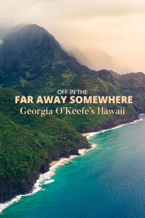 Off in the Far Away Somewhere: Georgia O’Keeffe’s Hawaii's poster
