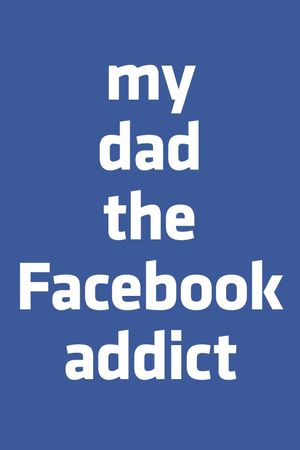 My Dad, the Facebook Addict's poster