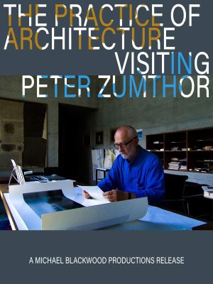 The Practice of Architecture: Visiting Peter Zumthor's poster image