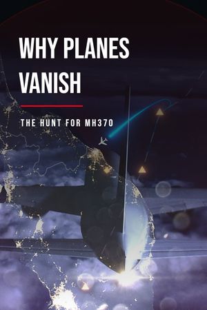 Why Planes Vanish: The Hunt for MH370's poster