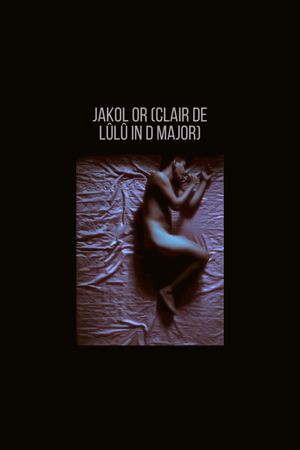 Jakol or (Clair de Lûlû in "D" Major)'s poster