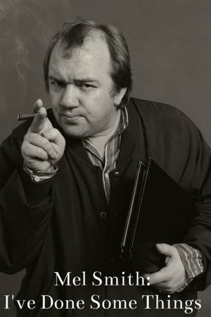 Mel Smith: I've Done Some Things's poster