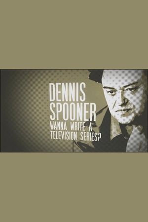 Dennis Spooner: Wanna Write a Television Series?'s poster