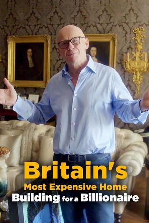 Britain's Most Expensive Home: Building for a Billionaire's poster
