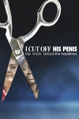 I Cut Off His Penis: The Truth Behind The Headlines's poster