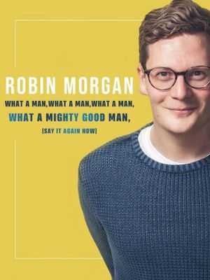 Robin Morgan: What a Man, What a Man, What a Man, What a Mighty Good Man (Say It Again Now)'s poster