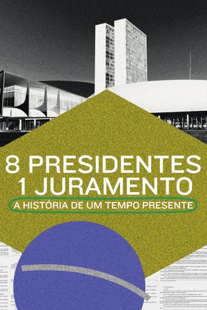 8 Presidentes 1 Juramento: A História de um Tempo Presente's poster