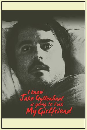 I Know Jake Gyllenhaal Is Going to Fuck My Girlfriend's poster image