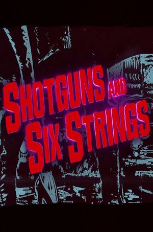 Shotguns and Six Strings: Making a Rock N Roll Fable's poster