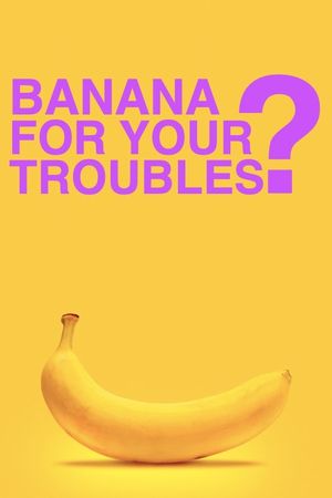 BANANA FOR YOUR TROUBLES?'s poster