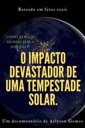 Como seria o mundo sem a internet: o impacto devastador de uma tempestade solar.'s poster