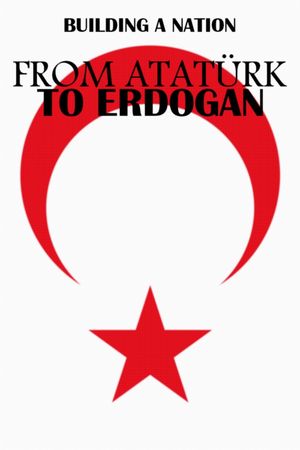 From Atatürk to Erdoğan: Building a Nation's poster