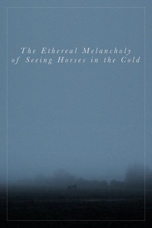 The Ethereal Melancholy of Seeing Horses in the Cold's poster