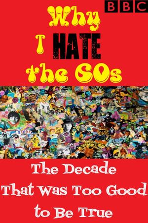 Why I Hate the 60s: The Decade That Was Too Good to Be True's poster