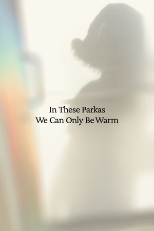 In These Parkas We Can Only Be Warm's poster image