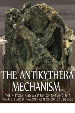 The Antikythera Mechanism: Decoding an Ancient Greek Mystery's poster