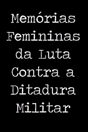 Memórias Femininas da Luta Contra a Ditadura Militar's poster