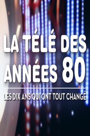 La télé des années 80 - Les 10 ans qui ont tout changé's poster