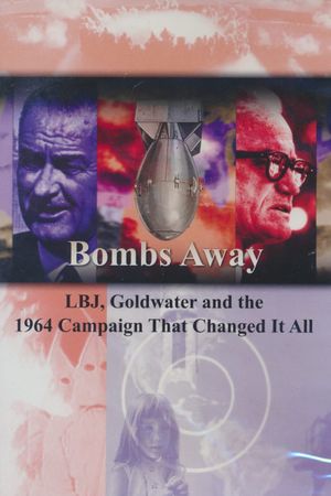 Bombs Away: LBJ, Goldwater and the 1964 Campaign That Changed It All's poster