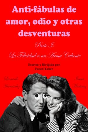 Anti-fábulas de amor, odio y otras desventuras. Parte I: La Felicidad es un Arma Caliente's poster
