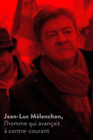 Jean-Luc Mélenchon, l’homme qui avançait à contre-courant's poster