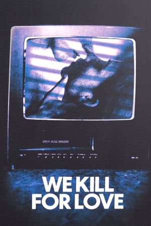 We Kill for Love's poster