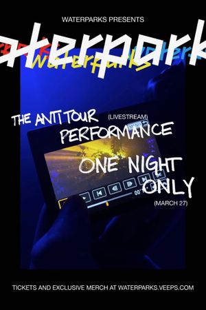 WATERPARKS: THE ANTI TOUR PERFORMANCE's poster