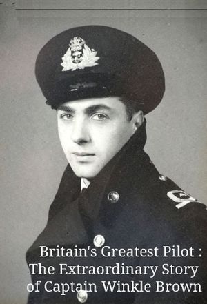Britain's Greatest Pilot: The Extraordinary Story of Captain Winkle Brown's poster