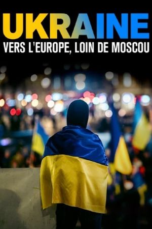 Ukraine : vers l’Europe, loin de Moscou's poster