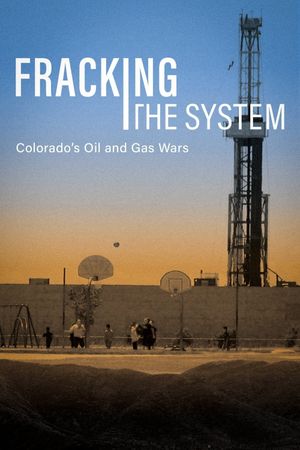 Fracking the System: Colorado's Oil and Gas Wars's poster