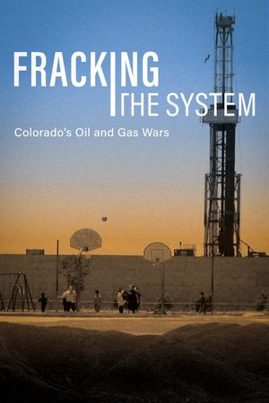 Fracking the System: Colorado's Oil and Gas Wars's poster image