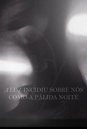 A Luz Incidiu Sobre Nós Como A Pálida Noite's poster