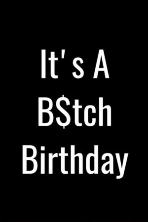 It's a B$tch Birthday's poster