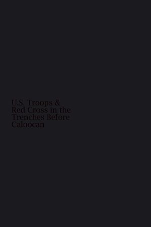 U.S. Troops and Red Cross in the Trenches Before Caloocan's poster