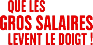 Que les gros salaires lèvent le doigt!'s poster
