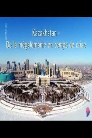 Kazakhstan - Zwischen Größenwahn und Krise's poster