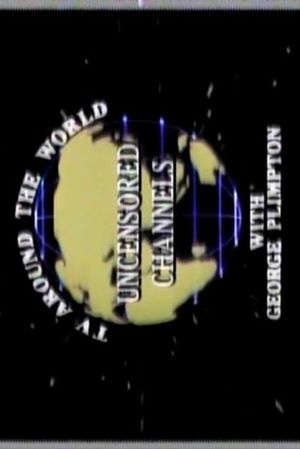 Uncensored Channels: TV Around The World With George Plimpton's poster