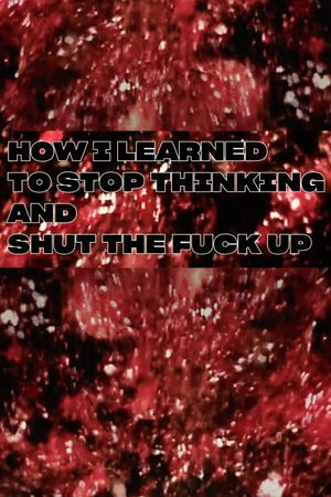 How I Learned To Stop Thinking And Shut The Fuck Up's poster