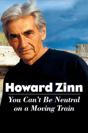 Howard Zinn: You Can't Be Neutral on a Moving Train's poster