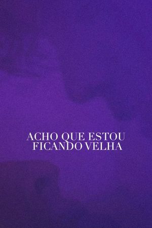 Acho Que Estou Ficando Velha's poster image