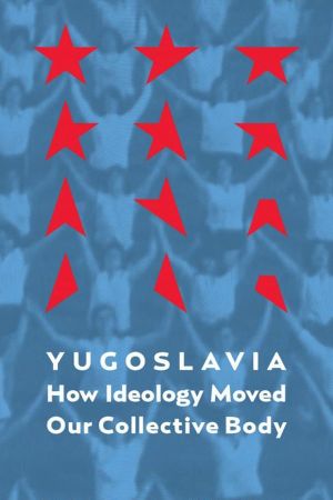 Yugoslavia: How Ideology Moved Our Collective Body's poster