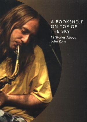 A Bookshelf on Top of the Sky: 12 Stories About John Zorn's poster